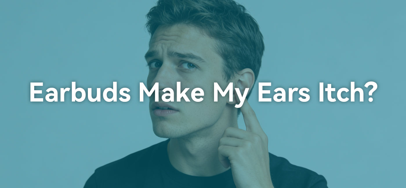 Earbuds make my ears itch